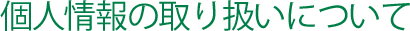 個人情報の取り扱いについて